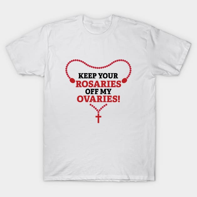Keep Your Rosaries Off My Ovaries T-Shirt by SWON Design